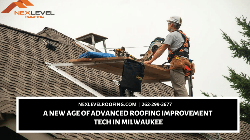 A New Age of Advanced Roofing Improvement Tech in Milwaukee - Nex Level ...